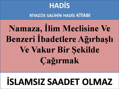 Namaza, İlim Meclisine Ve Benzeri İbadetlere Ağırbaşlı Ve Vakur Bir Şekilde Çağırmak