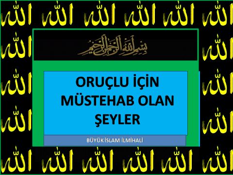 ORUÇLU İÇİN MÜSTEHAB OLAN ŞEYLER