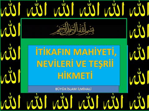  İTİKAFIN MAHİYETİ, NEVİLERİ VE TEŞRİİ HİKMETİ