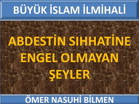  ABDESTİN SIHHATİNE ENGEL OLMAYAN ŞEYLER