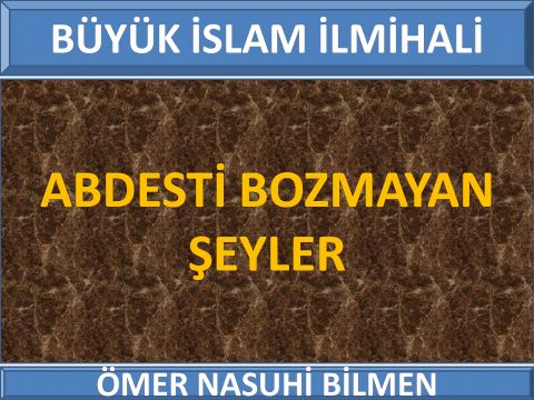 ABDESTİ BOZMAYAN ŞEYLER