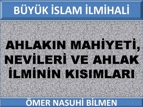 AHLAKIN MAHİYETİ, NEVİLERİ VE AHLAK İLMİNİN KISIMLARI