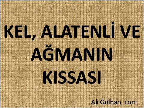 KEL, ALATENLİ VE AĞMANIN KISSASI