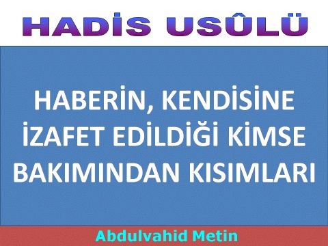  HABERİN, KENDİSİNE İZAFET EDİLDİĞİ KİMSE BAKIMINDAN KISIMLARI