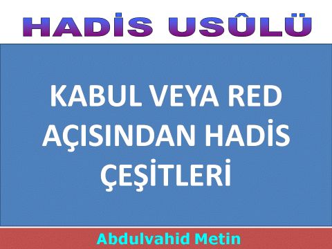  KABUL VEYA RED AÇISINDAN HADİS ÇEŞİTLERİ