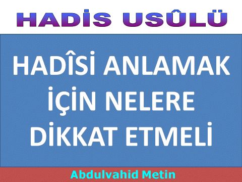 HADÎSİ ANLAMAK İÇİN NELERE DİKKAT ETMELİ