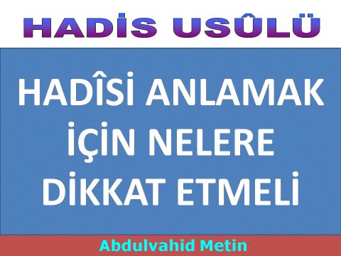 HADÎSİ ANLAMAK İÇİN NELERE DİKKAT ETMELİ