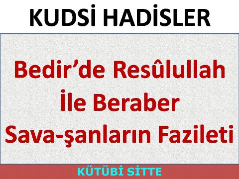 Bedir’de Resûlullah İle Beraber Sava­şanların Fazileti