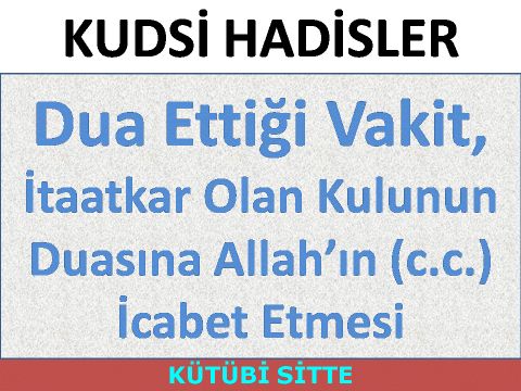 Dua Ettiği Vakit, İtaatkar Olan Kulunun Duasına Allah’ın (c.c.) İcabet Etmesi