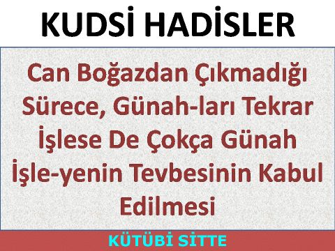 Can Boğazdan Çıkmadığı Sürece, Günah­ları Tekrar İşlese De Çokça Günah İşle­yenin Tevbesinin Kabul E