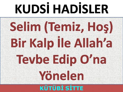 Selim (Temiz, Hoş) Bir Kalp İle Allah’a Tevbe Edip O’na Yönelen