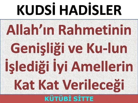 Allah’ın Rahmetinin Genişliği ve Ku­lun İşlediği İyi Amellerin Kat Kat Verileceği