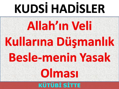 Allah’ın Veli Kullarına Düşmanlık Besle­menin Yasak Olması