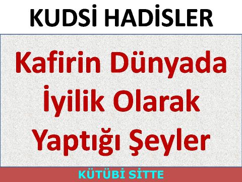 Kafirin Dünyada İyilik Olarak Yaptığı Şeyler