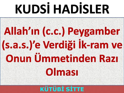 Allah’ın (c.c.) Peygamber (s.a.s.)’e Verdiği İk­ram ve Onun Ümmetinden Razı Olması