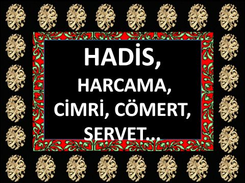 HARCAMA, CİMRİ, CÖMERT, SERVET...